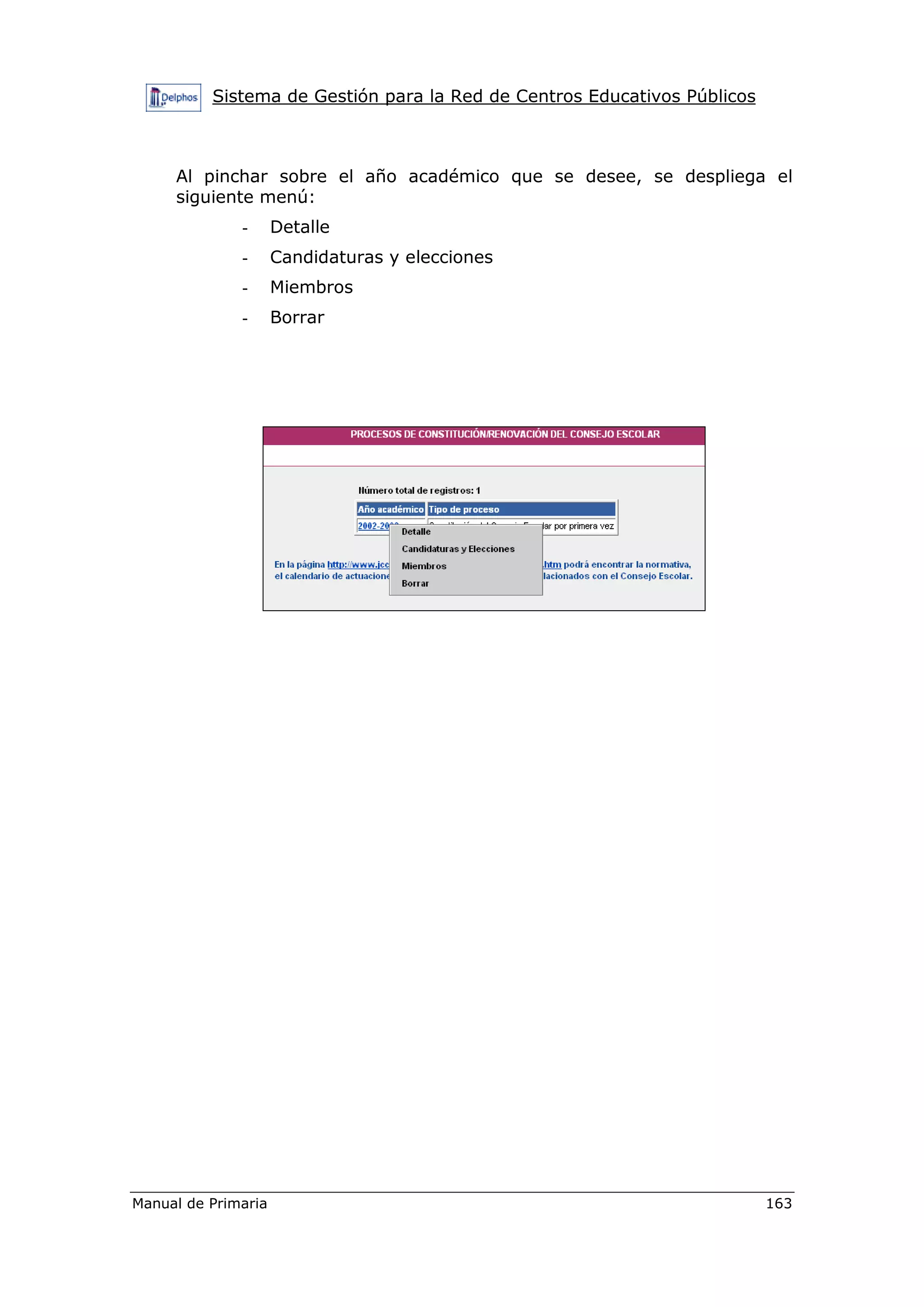 Sistema de Gestión para la Red de Centros Educativos Públicos
Manual de Primaria 163
Al pinchar sobre el año académico que se desee, se despliega el
siguiente menú:
- Detalle
- Candidaturas y elecciones
- Miembros
- Borrar
 