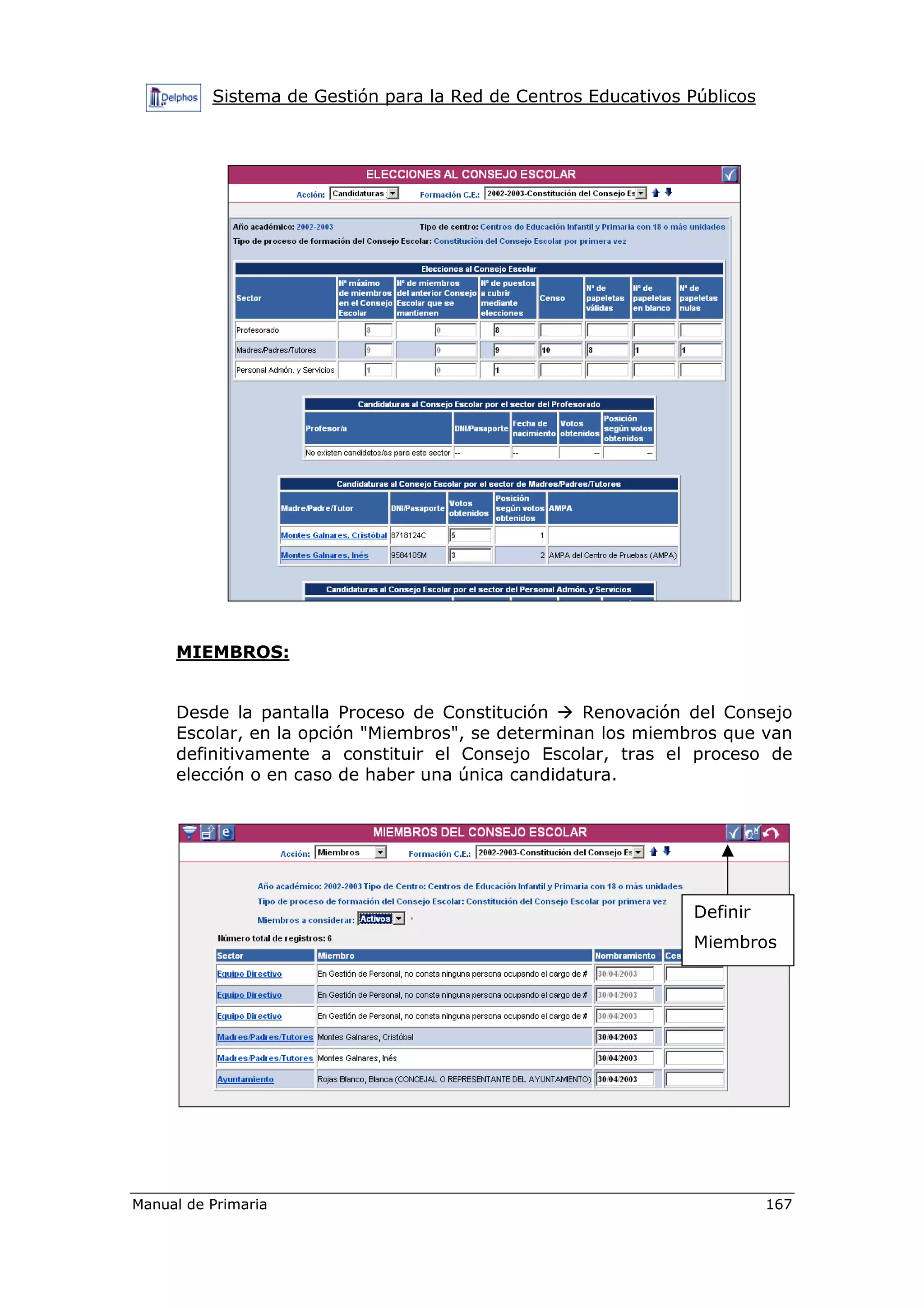 Sistema de Gestión para la Red de Centros Educativos Públicos
Manual de Primaria 167
MIEMBROS:
Desde la pantalla Proceso de Constitución Renovación del Consejo
Escolar, en la opción "Miembros", se determinan los miembros que van
definitivamente a constituir el Consejo Escolar, tras el proceso de
elección o en caso de haber una única candidatura.
Definir
Miembros
 