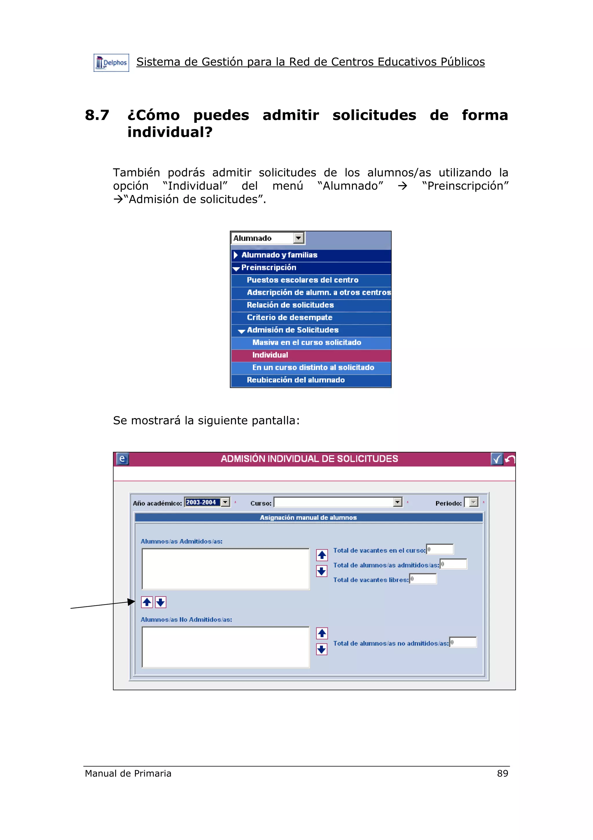 Sistema de Gestión para la Red de Centros Educativos Públicos
Manual de Primaria 89
8.7 ¿Cómo puedes admitir solicitudes de forma
individual?
También podrás admitir solicitudes de los alumnos/as utilizando la
opción “Individual” del menú “Alumnado” “Preinscripción”
“Admisión de solicitudes”.
Se mostrará la siguiente pantalla:
 