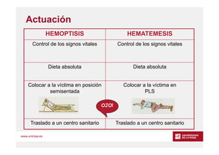 www.unirioja.es
Control de los signos vitales
Control de los signos vitales
HEMATEMESIS
HEMOPTISIS
Traslado a un centro sa...
