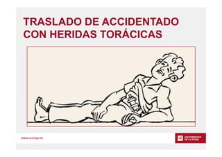 www.unirioja.es
TRASLADO DE ACCIDENTADO
CON HERIDAS TORÁCICAS
 