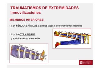 www.unirioja.es
MIEMBROS INFERIORES:
• Con FÉRULAS RÍGIDAS a ambos lados y acolchamientos laterales
TRAUMATISMOS DE EXTREM...