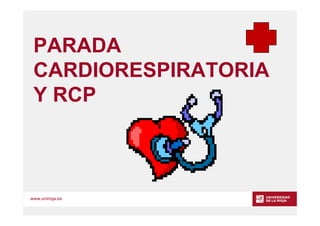 www.unirioja.es
PARADA
CARDIORESPIRATORIA
Y RCP
 
