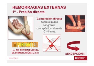 www.unirioja.es
HEMORRAGIAS EXTERNAS
1º - Presión directa
Compresión directa
sobre el punto
sangrante
con apósitos, durant...