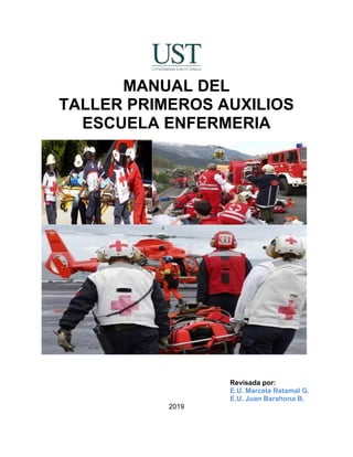 MANUAL DEL
TALLER PRIMEROS AUXILIOS
ESCUELA ENFERMERIA
Revisada por:
E.U. Marcela Retamal G.
E.U. Juan Barahona B.
2019
 