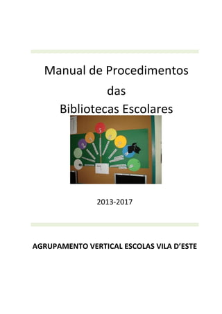 Manual de Procedimentos
das
Bibliotecas Escolares
2013-2017
AGRUPAMENTO VERTICAL ESCOLAS VILA D’ESTE
 