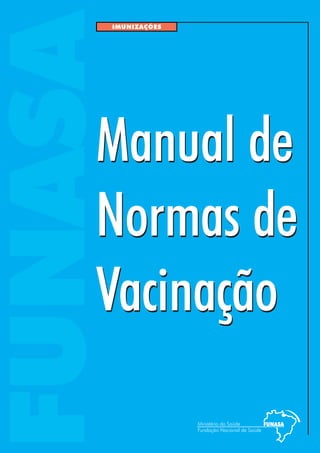 FUNASA
     IMUNIZAÇÕES




    Manual de
    Normas de
    Vacinação
 