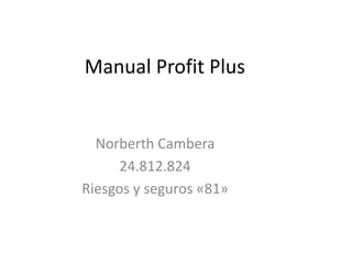 Manual Profit Plus
Norberth Cambera
24.812.824
Riesgos y seguros «81»
 