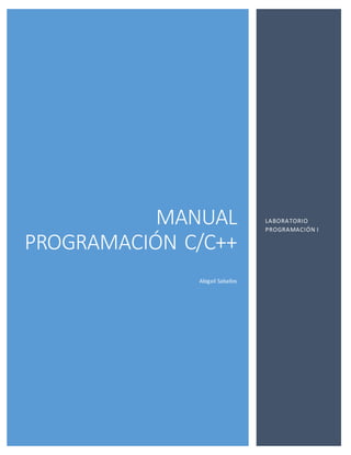 MANUAL
PROGRAMACIÓN C/C++
Abigail Saballos
LABORATORIO
PROGRAMACIÓN I
 