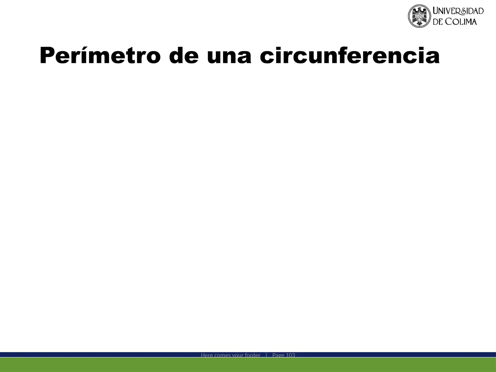 Perímetro de una circunferencia
Here comes your footer  Page 103
 