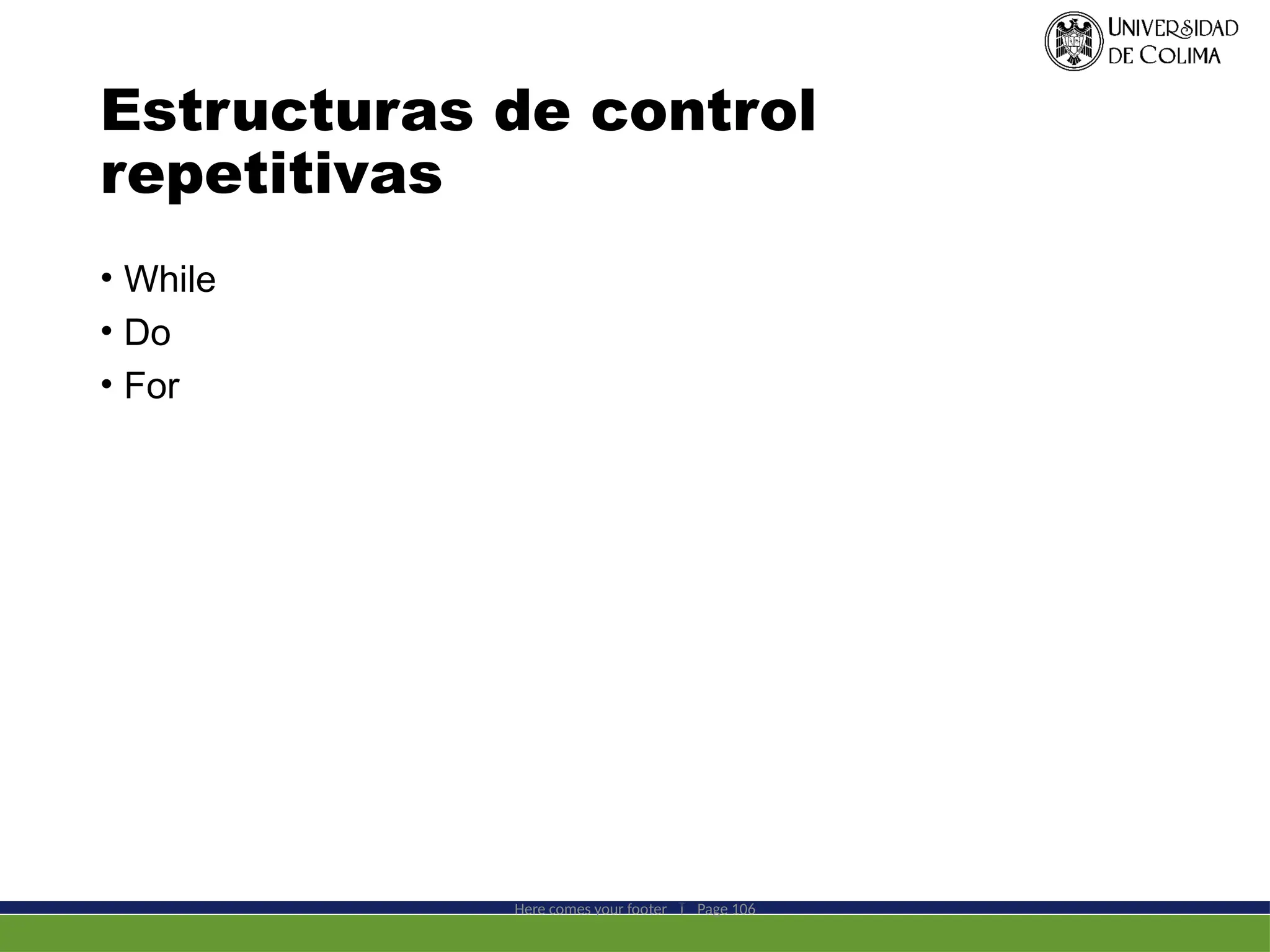 Estructuras de control
repetitivas
• While
• Do
• For
Here comes your footer  Page 106
 