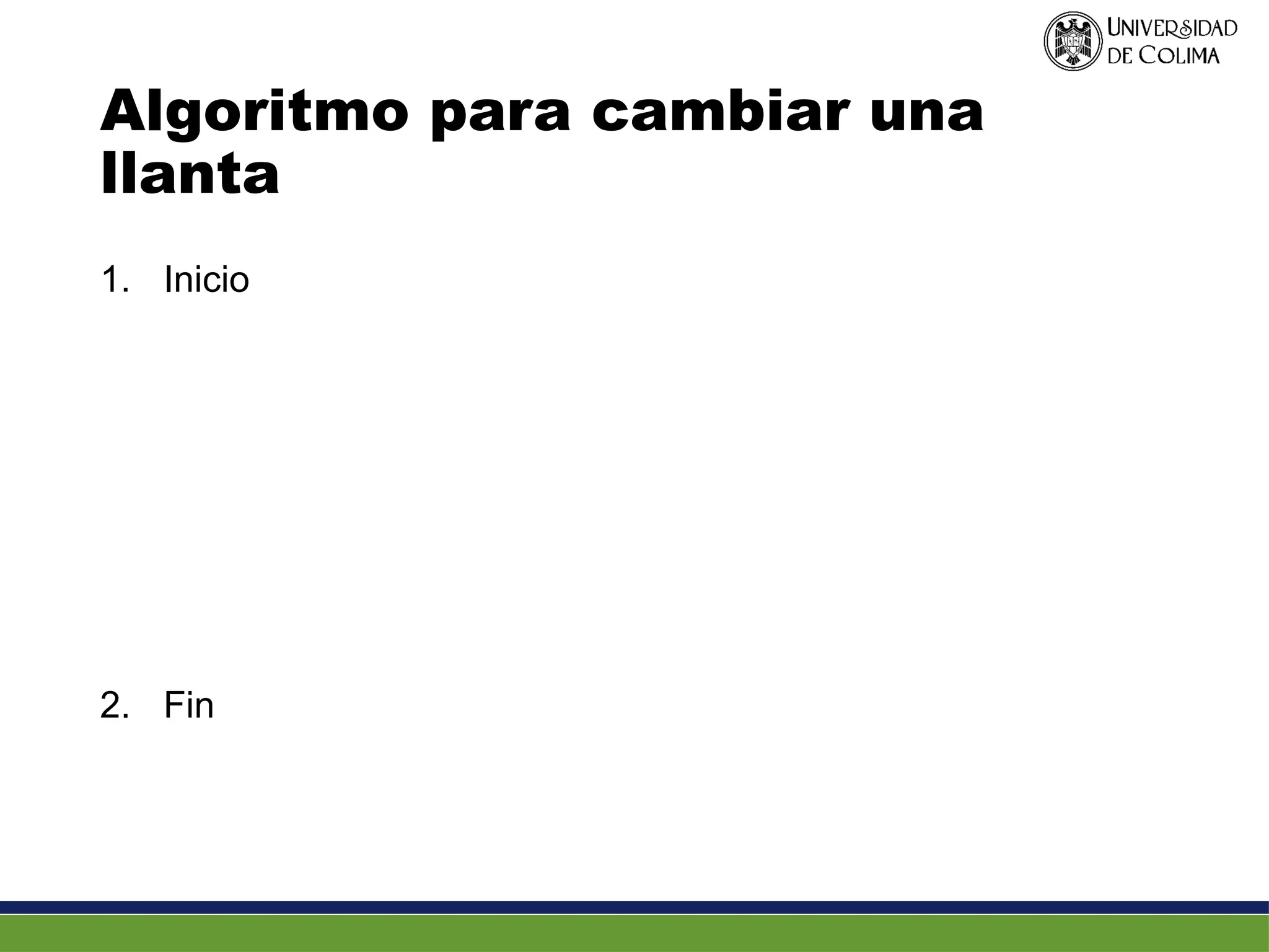 Algoritmo para cambiar una
llanta
1. Inicio
2. Fin
 