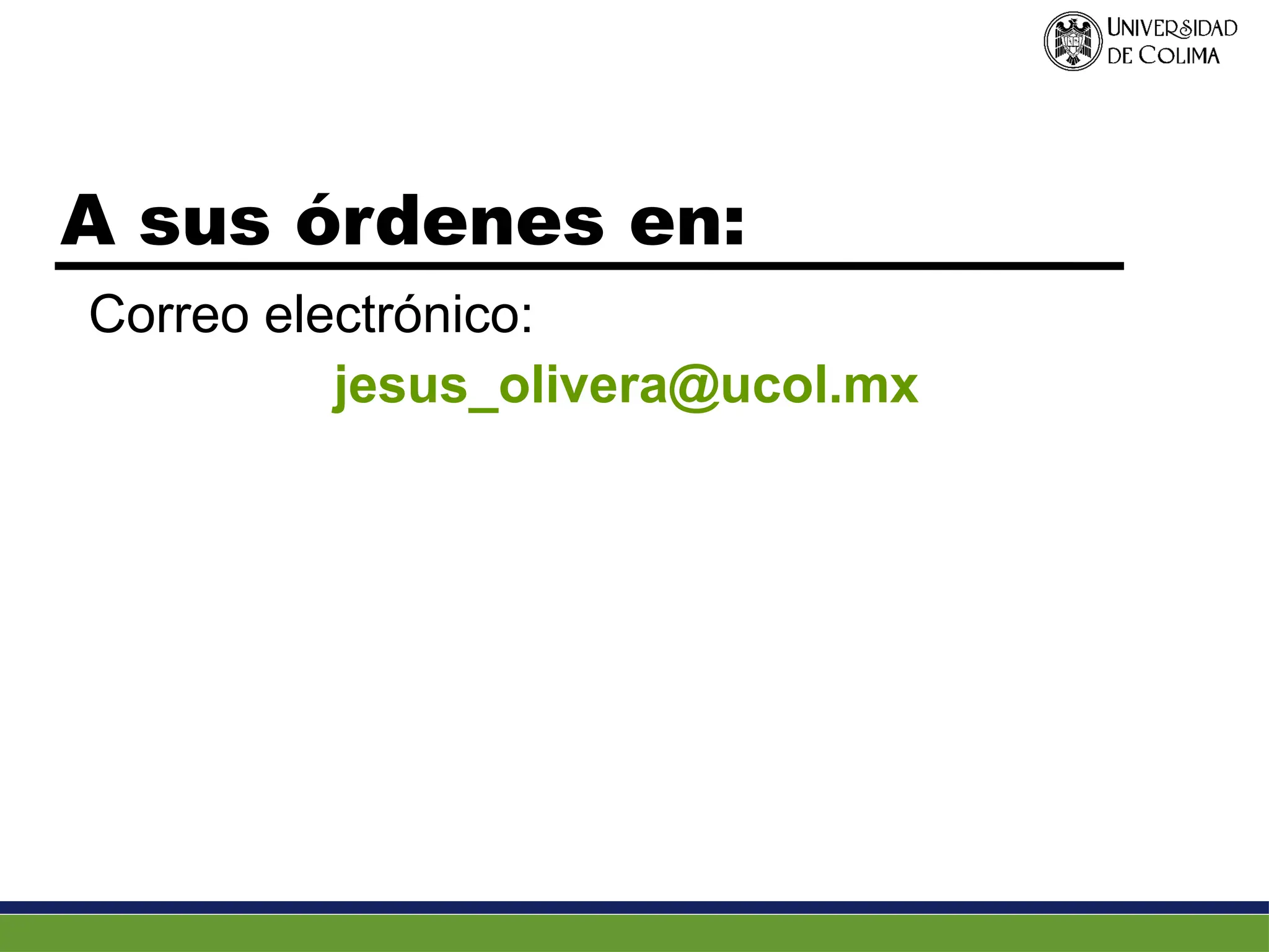 A sus órdenes en:
Correo electrónico:
jesus_olivera@ucol.mx
 