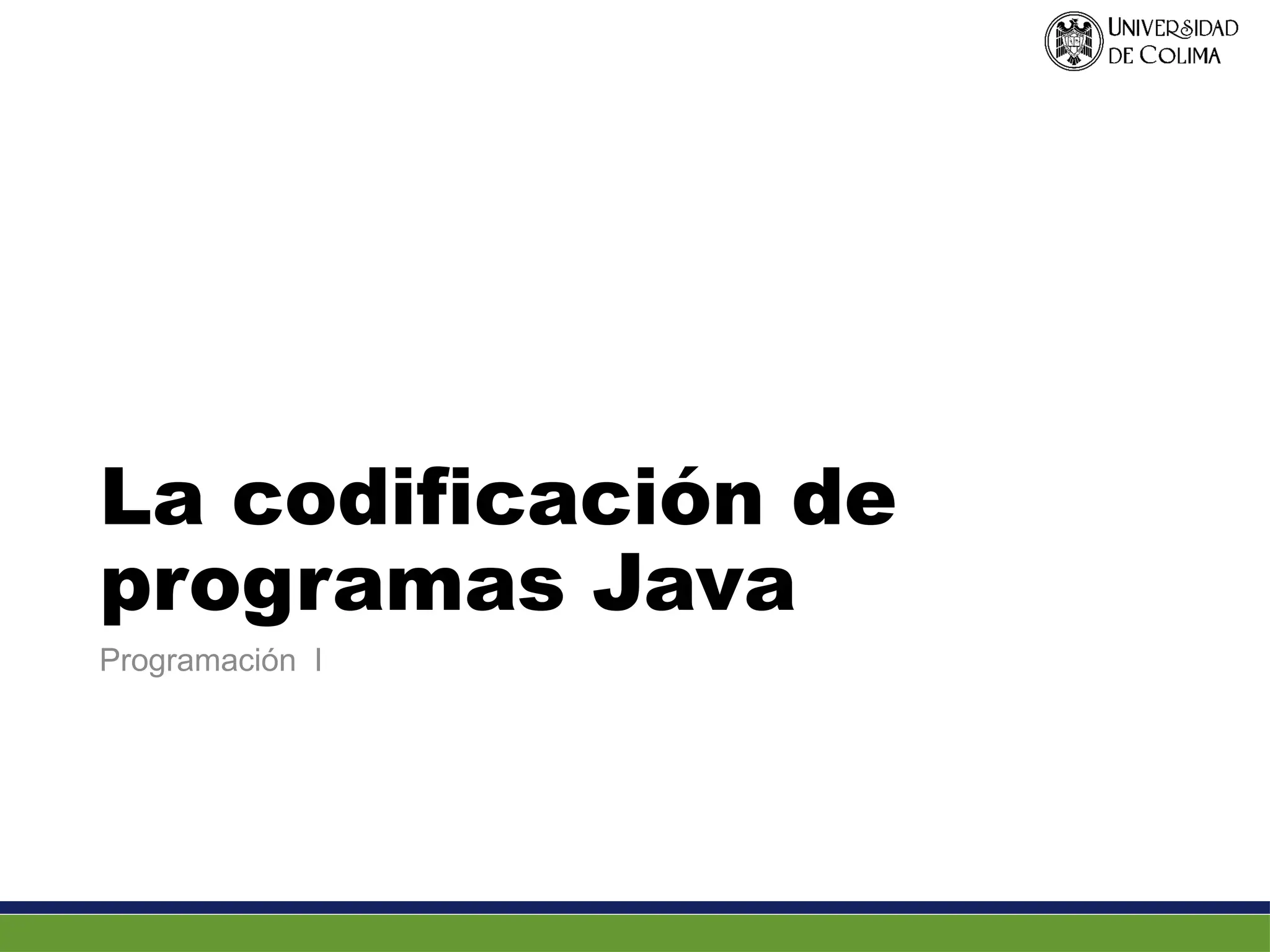 La codificación de
programas Java
Programación I
 