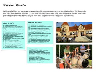 La	
  idea	
  de	
  la	
  9ª	
  acción	
  fue	
  ac0var	
  una	
  casa	
  increíble	
  que	
  se	
  encuentra	
  en	
  la	
  Avenida	
  Guaíba,	
  4126	
  durante	
  los	
  
días	
  7	
  y	
  8	
  de	
  noviembre	
  de	
  2015.	
  La	
  casa	
  0ene	
  dos	
  pa0os	
  enormes,	
  salas	
  para	
  cualquier	
  ac0vidad,	
  un	
  sótano	
  
perfecto	
  para	
  proyectos	
  de	
  música	
  y	
  un	
  á0co	
  para	
  las	
  proyecciones	
  y	
  pequeños	
  espectáculos.	
  
9ª Acción | Casarón!
 