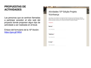 PROPUESTAS DE
ACTIVIDADES!
!
!
Las personas que se sentiran llamadas
a participar acceden al sitio web del
proyecto donde proponen algun tipo de
actividade a ser realizada en el local.!
!
Enlace del formulario de la 10ª Acción:!
https://goo.gl/1tKfcl!
 