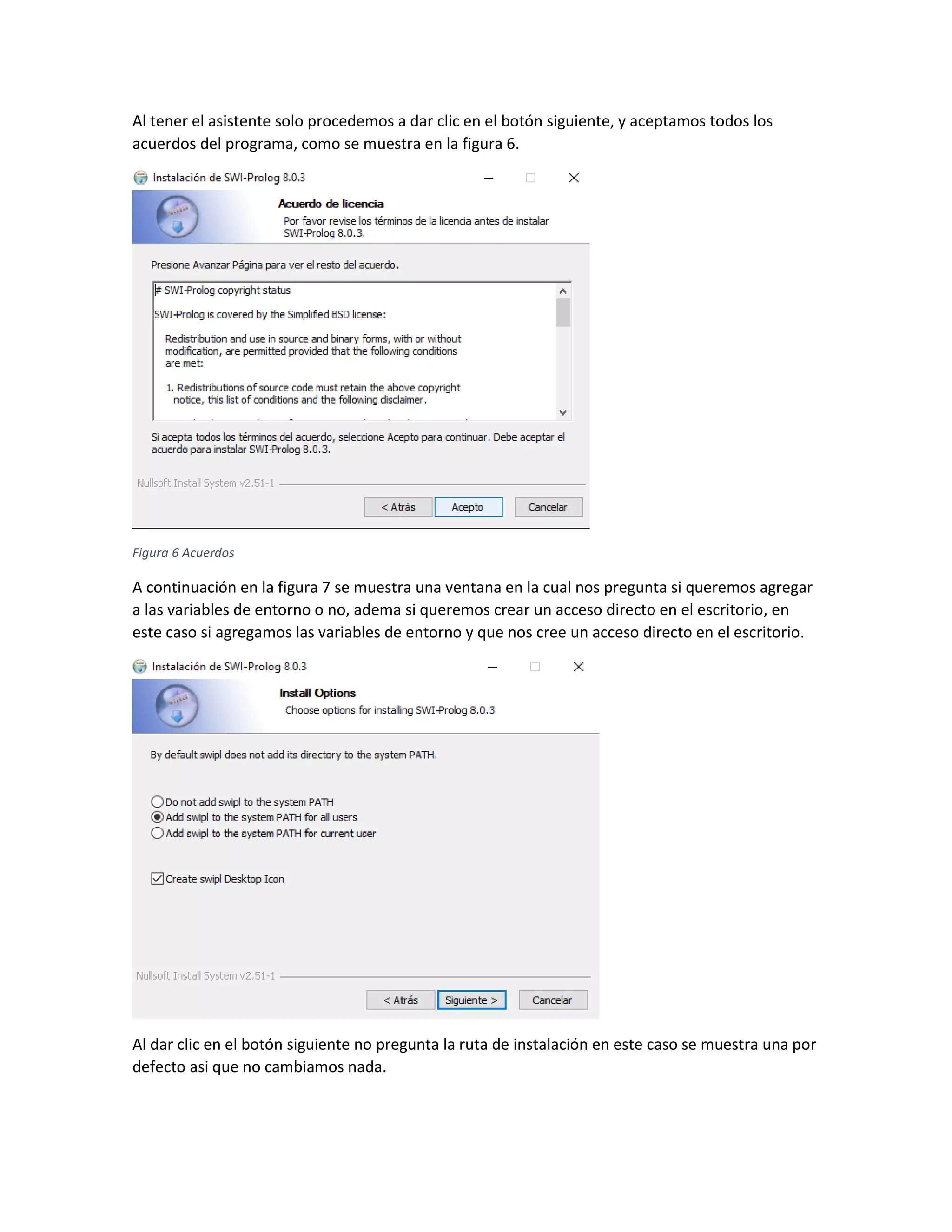 Al tener el asistente solo procedemos a dar clic en el botón siguiente, y aceptamos todos los
acuerdos del programa, como se muestra en la figura 6.
Figura 6 Acuerdos
A continuación en la figura 7 se muestra una ventana en la cual nos pregunta si queremos agregar
a las variables de entorno o no, adema si queremos crear un acceso directo en el escritorio, en
este caso si agregamos las variables de entorno y que nos cree un acceso directo en el escritorio.
Al dar clic en el botón siguiente no pregunta la ruta de instalación en este caso se muestra una por
defecto asi que no cambiamos nada.
 