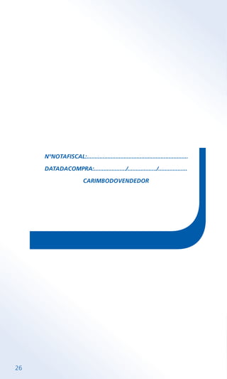 26
NºNOTAFISCAL:...............................................................
DATADACOMPRA:..................../................../..................
CARIMBODOVENDEDOR
 