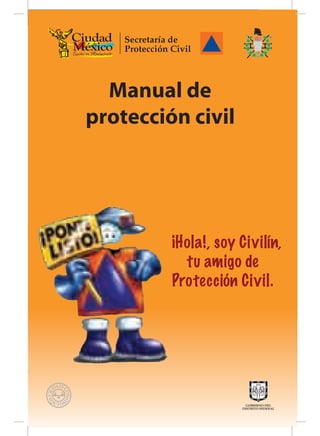 Manual de
protección civil
¡Hola!, soy Civilín,
tu amigo de
Protección Civil.
 