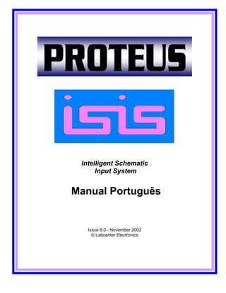 Intelligent Schematic
Input System
Manual Português
Issue 6.0 - November 2002
© Labcenter Electronics
 