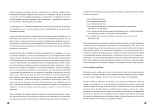 inclusión persigue la restitución efectiva y reconocida de los derechos y deberes funda-          a aquellas más innovadoras que aunque todavía no tienen una gran repercusión, sí tienen
     mentales que confiere la condición de ser humano y de ciudadano. Por ello, la respuesta           un futuro prometedor:
     a la exclusión debe ser integral, personalizada - el protagonista y el objeto del proceso de
     inclusión ha de ser el propio interesado y sus circunstancias - y necesita de la interacción          a) Las medidas preventivas.
     de las políticas y recursos públicos y privados.                                                      b) Los Itinerarios de inserción.
                                                                                                           c) Las Empresas de Inserción.
     En este capítulo se va a abordar principalmente la inserción por lo laboral por ser el empleo         d) Las medidas de intervención sociolaboral promovidas por las distintas
     un factor determinante en la plena inserción social y el protagonista de la mayoría de los               administraciones del Estado.
     procesos de inclusión.                                                                                e) Las medidas nacidas del partenariado social (alianzas entre los distintos sectores
                                                                                                              con el mismo fin social) y de la iniciativa social en general.
     Cuando se habla del derecho al trabajo nadie pone en duda su carácter necesario y fun-                f) Las medidas promovidas por la política comunitaria en su lucha contra la
     damental para que toda persona pueda cubrir sus necesidades básicas y llevar una vida                    exclusión social.
     digna. A pesar de este reconocimiento, el derecho al trabajo no está garantizado y su con-
     quista está muy relacionada con la empleabilidad de las personas. Por ello, la mayoría de         Antes de analizar de forma general el contenido de estas medidas, es preciso señalar que
     las medidas de inserción sociolaboral abordan este factor a partir de diversas estrategias,       la eficiencia de las mismas está en consonancia con muchos factores. Entre ellos, con el
     programas e instrumentos.                                                                         grado de desarrollo que éstas hayan alcanzado, con el nivel de concertación entre los dis-
                                                                                                       tintos sectores sociales en su elaboración y/o aplicación, con las manos expertas que lo
     Aunque es cierto que las medidas de inserción sociolaboral han de ajustarse a un proce-
                                                                    2                                  manejen, con el plazo de tiempo que se les conceda, con el grado de adecuación de éstas
     so educativo personal, en función de los colectivos a los que van dirigidos tienen ciertos        a la problemática personal del beneficiario y la implicación del mismo en su desarrollo, y,
     rasgos comunes. Por ejemplo, en el caso del colectivo de las personas con discapacidad            sobre todo, con la consecución del objetivo final que es la inserción sociolaboral. No obs-
     las medidas de inserción sociolaboral persiguen, además de la igualdad de oportunidades           tante, estas medidas no siempre garantizan la ruptura de la barrera de orden psicológico
     y de la no discriminación, la accesibilidad universal. Accesibilidad que les facilite la entra-   que se establece entre la población “integrada” y la población excluida o más vulnerable.
     da y permanencia en el trabajo y que ha de ser aplicada al empleo, la formación, la arqui-
     tectura, las vías urbanas, el transporte, la comunicación sensorial y las nuevas tecnologí-       a) Las medidas preventivas
     as de la sociedad de la comunicación y de la información, etc. Pero también accesibilidad
     a todo aquello que les permita vivir con plenitud en la sociedad y que tiene que ver con la       Son todas aquellas medidas que bien por iniciativa pública o bien por iniciativa privada, se
     salud, el ocio, el deporte, la cultura, etc. Entre estas medidas de inserción específicas para    encaminan a subsanar o paliar de forma preventiva aquellas carencias que, de no tratarse
     estos colectivos se encuentran las de prevención de deficiencias, las medidas de habilita-        a tiempo, pueden empujar o favorecer una situación de riesgo o de marginalidad.
     ción / rehabilitación y de atención temprana, las medidas de discriminación positiva que
     compensen las desventajas que se derivan de la discapacidad, y las medidas encamina-              En estas medidas se integrarían, por ejemplo, las campañas de sensibilización a favor del
     das a la promoción del empleo ( los Centros Especiales de Empleo, las Cooperativas de             respeto a la diversidad y a la no discriminación, las campañas informativas y preventivas
     Integración y de Iniciación Social, la figura del empleo con apoyo, el enclave laboral, etc.)     sobre los peligros de la droga, el alcohol, el SIDA o cualquier otra lacra social, las medidas
     entre otras.                                                                                      de prevención de las deficiencias, las medidas contra el fracaso escolar en los centros
                                                                                                       educativos, las políticas que de acuerdo con las leyes de extranjería y sus reglamentos
     Entre la diversidad de medidas, políticas, programas e instrumentos que buscan la ansia-          favorezcan la integración de los inmigrantes desde su llegada3, las iniciativas destinadas a
     da inserción sociolaboral de los colectivos excluidos o más vulnerables, se va a hacer refe-      la formación y profesionalización de jóvenes, mujeres o personas mayores de 45 años con
     rencia a las tradicionales y más frecuentes - algunas de las cuales son poco operativas - y       dificultad para encontrar trabajo, y un larguísimo etcétera.

24                                                                                                                                                                                                      25
 