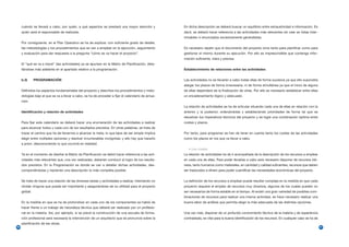 cuándo se llevará a cabo, por quién, a qué aspectos se prestará una mayor atención y            En dicha descripción se deberá buscar un equilibrio entre exhaustividad e información. Es
     quién será el responsable de realizarla.                                                        decir, se deberá hacer referencia a las actividades más relevantes sin caer en listas inter-
                                                                                                     minables ni enunciados excesivamente generalistas.
     Por consiguiente, en el Plan Operativo se ha de explicar, con suficiente grado de detalle,
     las metodologías y los procedimientos que se van a emplear en la ejecución, seguimiento         Es necesario repetir que el documento del proyecto sirve tanto para planificar como para
     y evaluación para dar respuesta a la pregunta “cómo se va hacer el proyecto”.                   gestionar el mismo durante su ejecución. Por ello es imprescindible que contenga infor-
                                                                                                     mación suficiente, clara y precisa.
     El “qué se va a hacer” (las actividades) ya se apuntan en la Matriz de Planificación, deta-
     llándose más adelante en el apartado relativo a la programación.                                Establecimiento de relaciones entre las actividades


     b.3)      PROGRAMACIÓN                                                                          Las actividades no se llevarán a cabo todas ellas de forma sucesiva ya que ello supondría
                                                                                                     alargar los plazos de forma innecesaria, ni de forma simultánea ya que el inicio de alguna
     Definidos los aspectos fundamentales del proyecto y descritos los procedimientos y meto-        de ellas dependerá de la finalización de otras. Por ello es necesario establecer entre ellas
     dologías bajo el que se va a llevar a cabo, se ha de proceder a fijar el calendario de actua-   un encadenamiento lógico y adecuado.
     ción.
                                                                                                     La relación de actividades se ha de articular situando cada una de ellas en relación con la
     Identificación y relación de actividades                                                        anterior y la posterior, ordenándolas y estableciendo prioridades de forma tal que se
                                                                                                     resuelvan los imperativos técnicos del proyecto y se logre una combinación óptima entre
     Para fijar este calendario se deberá hacer una enumeración de las actividades a realizar        costes y plazos.
     para alcanzar todos y cada uno de los resultados previstos. En otras palabras, se trata de
     trazar el camino que ha de llevarnos a alcanzar la meta, lo que lejos de ser simple implica     Por tanto, para programar se han de tener en cuenta tanto los costes de las actividades
     elegir entre múltiples opciones y resolver innumerables incógnitas; y ello hay que hacerlo      como los plazos en los que va llevar a cabo.
     a priori, desconociendo lo que ocurrirá en realidad.
                                                                                                        • Los costes
     Ya en el momento de diseñar la Matriz de Planificación se debió hacer referencia a las acti-    La relación de actividades ha de ir acompañada de la descripción de los recursos a emplear
     vidades más relevantes que, una vez realizadas, deberían conducir al logro de los resulta-      en cada una de ellas. Para poder llevarlas a cabo será necesario disponer de recursos idó-
     dos previstos. En la Programación es donde se van a detallar dichas actividades, des-           neos, tanto humanos como materiales, en cantidad y calidad suficientes, recursos que deben
     componiéndolas y haciendo una descripción lo más completa posible.                              ser traducidos a dinero para poder cuantificar las necesidades económicas del proyecto.


     Se trata de hacer una relación de las diversas tareas y actividades a realizar, intentando no   La definición de los recursos a emplear puede resultar compleja en la medida en que cada
     olvidar ninguna que pueda ser importante y asegurándose de su utilidad para el proyecto         proyecto requiere el empleo de recursos muy diversos, algunos de los cuales pueden no
     global.                                                                                         ser necesarios de forma estable en el tiempo. Al existir una gran variedad de posibles com-
                                                                                                     binaciones de recursos para realizar una misma actividad, se hace necesario realizar una
     En la medida en que se ha de profundizar en cada uno de los componentes se habrá de             buena labor de análisis que permita elegir la más adecuada de las distintas opciones.
     hacer frente a un trabajo de naturaleza técnica que deberá ser realizado por un profesio-
     nal en la materia. Así, por ejemplo, si se prevé la construcción de una escuela de forma-       Una vez más, disponer de un profundo conocimiento técnico de la materia y de experiencia
     ción profesional será necesaria la intervención de un arquitecto que se pronuncie sobre la      contrastada, es vital para la buena identificación de los recursos. En cualquier caso se ha de
     planificación de las obras.
86                                                                                                                                                                                                    87
 