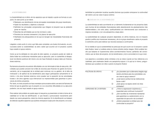 d) SOSTENIBILIDAD                                                                           tenibilidad se pretenden localizar aquellos factores que pueden entorpecer la continuidad
                                                                                                    del mismo una vez cese el apoyo externo.
     La Sostenibilidad es el último de los aspectos que se tratarán cuando se formula un pro-
     yecto. En este punto ya se habrá:                                                                    ANÁLISIS DE LA SOSTENIBILIDAD
         • Realizado una identificación de las principales necesidades del grupo beneficiario.
         • Fijado los resultados y objetivos a alcanzar.                                            La sostenibilidad se está convirtiendo en un elemento fundamental en los proyectos dado
         • Definidos los principales componentes que integran el proyecto que se pretende           que muchas de las entidades financiadoras están abandonando los planteamientos más
           poner en marcha.                                                                         asistencialistas y de corto plazo, sustituyéndolos por intervenciones que conduzcan a
         • Descritas las actividades que se han de llevar a cabo.                                   mejoras duraderas y con una perspectiva a largo plazo.
         • Previstos los recursos necesarios y los plazos de ejecución.
         • Diseñados los presupuestos en los que se recogen las necesidades financieras del         La sostenibilidad de cualquier proyecto dependerá, en última instancia, de si el impacto
           proyecto.                                                                                positivo justifica las inversiones necesarias y de si el grupo beneficiario valora el proyecto
                                                                                                    lo suficiente como para dedicar sus recursos escasos a continuarlos.
     Llegados a este punto lo único que falta para completar una buena formulación, es pro-
     nunciarse sobre su sostenibilidad, es decir, sobre qué ocurrirá con el proyecto cuando         En la medida en que la sostenibilidad se preocupa de qué ocurre con el proyecto cuando
     haya cesado el apoyo externo.                                                                  éste finalice, hacer un análisis sobre la misma entraña ciertos riesgos. Dicho análisis ten-
                                                                                                    drá que basarse en suposiciones sobre acontecimientos futuros, partiendo del conoci-
     Como ya se ha señalado en otra parte de este capítulo, un proyecto puede ser viable al         miento que se tiene del proyecto, de los beneficiarios y de la comunidad en la que viven.
     darse todas las condiciones necesarias para su ejecución, pero no sostenible al desapa-
     recer los efectos positivos del mismo una vez haya finalizado el apoyo dado por financia-      Los aspectos a considerar serían similares a los ya vistos cuando se hizo referencia a la
     dores externos.                                                                                viabilidad, pero analizados desde una perspectiva expost, o lo que es lo mismo, pregun-
                                                                                                    tándose que sucederá con ellos cuando el proyecto finalice:
     Numerosos proyectos encuentran dificultades una vez terminada la fase de ejecución, difi-
     cultades que pueden provenir de la falta de recursos para financiar los gastos de funcio-
     namiento, de la incapacidad de la entidad para continuar con su gestión, de la falta de        POLÍTICAS DE APOYO                            ¿Es previsible que la alternativa elegida siga
     motivación o de aptitud de los beneficiarios para seguir participando activamente en el                                                      siendo prioritaria para las autoridades una
     mismo, o de otros factores externos como pueden ser la oposición de las autoridades                                                          vez cese el apoyo externo?
     locales o de otros agentes cuya intervención es imprescindible para garantizar la pervi-                                                     ¿Cuál será la actitud de las instituciones
     vencia de dichos proyectos.                                                                                                                  frente a ella?
     Por tanto, en todo proyecto se hace necesario pronunciarse sobre una serie de factores de                                                    ¿Qué apoyo se espera recibir de otras
     forma tal que se garantice que el proyecto no va a encontrar dificultades en su ejecución                                                    entidades?
     posterior, una vez haya cesado el apoyo externo.                                               CAPACIDAD DE LA ENTIDAD                       ¿Tiene la organización experiencia y
                                                                                                                                                  capacidad para continuar el proyecto?
     Para realizar este análisis se puede seguir el esquema ya presentado al tratar el tema de la                                                 ¿Son acordes las inversiones necesarias
     viabilidad en la fase de identificación, lo que llevará a pronunciarse nuevamente pero                                                       para garantizar su sostenimiento con la
     desde una nueva perspectiva, sobre los mismos aspectos. En la identificación se trataban                                                     capacidad de ejecución de la entidad?
     de detectar aquellos aspectos que podrían entorpecer la ejecución del proyecto; en la sos-                                                   ¿Estará preparada la entidad para dar
                                                                                                                                                  continuidad al proyecto?
96                                                                                                                                                                                                   97
 