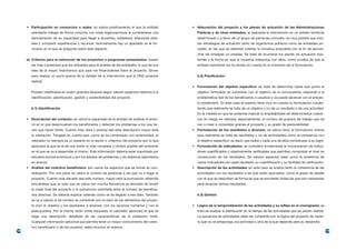 • Participación en consorcios o redes: se valora positivamente el que la entidad           • Adecuación del proyecto a los planes de actuación de las Administraciones
         solicitante trabaje de forma conjunta con otras organizaciones al considerarse una         Públicas y de otras entidades: al realizarse la intervención en un ámbito territorial
         demostración de su capacidad para llegar a acuerdos, establecer relaciones esta-           determinado y a favor de un grupo de personas concreto, es muy posible que exis-
         bles y compartir experiencias y recursos. Normalmente hay un apartado en el for-           tan estrategias de actuación tanto de organismos públicos como de entidades pri-
         mulario en el que se pregunta sobre este aspecto.                                          vadas, en las que se deberían insertar la iniciativa propuesta con el fin de aprove-
                                                                                                    char las sinergias ya creadas. Se trata de enumerar los planes de actuación exis-
      b) Criterios para la valoración de los proyectos o programas presentados: suelen              tentes y la forma en que la iniciativa interactúa con ellos, como prueba de que la
         ser más numerosos que los utilizados para el análisis de las entidades, lo que da una      entidad solicitante los ha tenido en cuenta en el momento de la formulación.
         idea de la mayor importancia que para los financiadores tiene el proyecto. Sirven
         para realizar un juicio acerca de la calidad de la intervención que la ONG propone         b.2) Planificación
         realizar.
                                                                                                 • Formulación del objetivo específico: se trata de determinar hasta qué punto el
         Pueden clasificarse en cuatro grandes bloques según valoren aspectos relativos a la        objetivo formulado es coherente con el objetivo de la convocatoria, responde a la
         identificación, planificación, gestión y sostenibilidad del proyecto.                      problemática real de los beneficiarios o usuarios y se puede alcanzar con el proyec-
                                                                                                    to presentado. En este caso el experto tiene muy en cuenta su formulación consta-
         b.1) Identificación                                                                        tando que realmente se trata de un objetivo y no de un resultado o de una actividad.
                                                                                                    En la medida en que se pretende mejorar la empleabilidad de determinados colecti-
      • Descripción del contexto: se valora la capacidad de la entidad de analizar el entor-        vos en riesgo se valorará, especialmente, el número de puestos de trabajo que se
         no en el que desenvuelven los beneficiarios y detectar los problemas a los que tie-        van a crear o consolidar gracias al proyecto y su grado de perdurabilidad.
         nen que hacer frente. Cuanto más clara y precisa sea esta descripción mayor será        • Formulación de los resultados a alcanzar: se valora tanto la formulación misma
         la valoración. Téngase en cuenta que, como se ha comentado con anterioridad, el            (que realmente se trate de resultados y no de actividades) como la coherencia con
         valorador no siempre es un experto en el sector o colectivo del proyecto por lo que        el objetivo específico, es decir, que todos y cada uno de ellos contribuyan a su logro.
         apreciará el que se le de una visión lo más completa y certera posible del ambiente     • Formulación de indicadores: se considera fundamental la incorporación de indica-
         en el que se va a desarrollar el mismo. Esta información debería estar soportada por       dores cuantificados y objetivamente verificables que permitan comprobar el nivel de
         estudios socioeconómicos y por los árboles de problemas y de objetivos adjuntados          consecución de los resultados. Se valoran aspectos tales como la existencia de
         en anexos.                                                                                 varios indicadores por cada resultado, su cuantificación y su facilidad de verificación.
      • Análisis del colectivo beneficiario: son varios los aspectos que se toman en con-        • Descripción de las actividades: en este caso se analiza tanto la coherencia de las
         sideración. Por una parte se valora el número de personas a las que va a llegar el         actividades con los resultados a las que están asociados, como el grado de detalle
         proyecto. Cuanto más elevado sea este número, mayor será la puntuación obtenida            con el que se describen de forma tal que se enumeren todas las que son necesarias
         (recuérdese que un ratio que se utiliza con mucha frecuencia es derivado de dividir        para alcanzar dichos resultados.
         el coste total del proyecto o la subvención solicitada entre el número de beneficia-
         rios directos). Se debería explicar además cómo se ha llegado a ese dato. También          b.3) Gestión
         se va a valorar si tal número es coherente con el resto de los elementos del proyec-
         to (con el objetivo y los resultados a alcanzar, con los recursos humanos y con el      • Lógica de la temporalización de las actividades y su reflejo en el cronograma: se
         presupuesto). Por la misma razón antes expuesta, el valorador apreciará el que se          trata de analizar la distribución en el tiempo de las actividades que se prevén realizar.
         haga una descripción detallada de las características de la población meta.                La secuencia de actividades debe ser coherente con la lógica del proyecto de mane-
         Cualquier información adicional que permita tener un mayor conocimiento del colec-         ra que no se anteponga una actividad a otra de la que depende para su desarrollo.
         tivo beneficiario o de los usuarios, debe incluirse en anexos.
158                                                                                                                                                                                             159
 