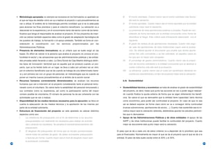• Metodología apropiada: no siempre se incorpora en los formularios un apartado en               III    El monto solicitado. Cuanto menor sea el monto solicitado más favora-
        el que se haya de detallar cómo se va a realizar el proyecto o qué procedimientos se                  ble será la valoración.
        van a utilizar. El análisis de la metodología permite constatar que si es la adecuada          IV     El monto aportado. Cuanto mayor sea el monto aportado por la entidad
        para alcanzar los fines previstos y para el colectivo beneficiario. La valoración va a                solicitante mejor será la valoración.
        descansar en la experiencia y en el conocimiento tanto del sector como de los bene-            V      La presencia de otras aportaciones públicas o privadas. Puede ser con-
        ficiarios que tenga el responsable de analizar el proyecto. En los proyectos de inser-                siderado de forma favorable por la entidad convocante como forma de
        ción se valoran también aspectos tales como el grado de adaptación tecnológica de                     diversificar el riesgo. Este criterio está íntimamente relacionado con el
        los puestos de trabajo, la formación o el apoyo prestado. También se toma en con-                     siguiente.
        sideración   la   coordinación     con   los   servicios   proporcionados    por   las         VI     El grado de certeza de las aportaciones necesarias. Cuanto más segu-
        Administraciones Públicas.                                                                            ras sean las aportaciones de otras instituciones mayor será la puntua-
      • Presencia de elementos innovadores: es un criterio que se suele exigir en las                         ción. Se deberá aportar el documento que pruebe que dichas aporta-
        bases. Es difícil de valorar si la persona que analiza el proyecto no conoce en pro-                  ciones han sido concedidas o se han solicitado, en aquellos casos en
        fundidad el sector y las actuaciones que las administraciones públicas y las entida-                  los que aún no hayan sido otorgadas.
        des privadas están llevando a cabo. La Obra Social de Caja Madrid distingue distin-            VII    El porcentaje de gastos administrativos. Cuanto menor sea la propor-
        tos tipos de innovación: territorial que es aquella que se produce cuando un pro-                     ción de recursos solicitados a la entidad convocante que se destinan a
        yecto, que ya ha tenido éxito en un lugar, se lleva a cabo por primera vez en otro;                   costes indirectos más alta será la puntuación.
        por el colectivo beneficiario que se da cuando se trabaja de una determinada mane-             VIII   La eficiencia: cuanto menor sea el coste por beneficiario (teniendo en
        ra y por primera vez con un grupo de personas; en metodologías que es cuando se                       cuenta sus características y el tipo de proyecto) mejor será la valoración.
        ponen en marcha nuevos procedimientos en el ámbito de la acción social.
      • Recursos humanos correctamente dimensionados: se analizan los recursos                         b.4) Sostenibilidad
        humanos que van a intervenir en el proyecto considerando tanto el personal remu-
        nerado como el voluntario. Se valora tanto la estabilidad del personal remunerado y         • Sostenibilidad técnica y económica: se trata de analizar el grado de sostenibilidad
        sus contratos como su experiencia, así como la participación activa del mayor                  del proyecto, es decir, hasta qué punto las acciones se van a poder seguir realizan-
        número posible de voluntarios. El número de personas ha de ser coherente con las               do cuando finalice la ayuda externa de forma que se sigan obteniendo los benefi-
        actividades que se van a realizar.                                                             cios. Se valora el que se demuestre que la entidad tiene capacidad, tanto técnica
      • Disponibilidad de los medios técnicos necesarios para la ejecución: se tiene en                como económica, para poder dar continuidad al proyecto. En caso de que no sea
        cuenta la adecuación de los medios técnicos y la aportación de los mismos por                  así se deberá exponer de forma clara cómo se va a conseguir dicha continuidad
        parte de la entidad solicitante.                                                               (nuevas subvenciones, aportaciones de socios….). Cuanto más sostenible sea la ini-
      • Estructura de financiación del proyecto: en este apartado se valoran distintos                 ciativa mayor será la valoración obtenida, debiéndose aportar los estudios pertinen-
        aspectos como son:                                                                             tes que lo demuestren
        I     La coherencia del presupuesto con el fin de determinar si los recursos                • Apoyo de las Administraciones Públicas y de otras entidades: el apoyo de las
              presupuestados son realmente los necesarios para realizar las activida-                  AAPP y de otras instituciones puede facilitar la continuidad del proyecto. Cuanto
              des y alcanzar los resultados. Se penaliza el sobredimensionamiento del                  mejor se documente este punto mejor será la valoración.
              presupuesto.
        II    El desglose del presupuesto de forma que se recojan pormenorizada-                 El peso que se de a cada uno de estos criterios va a depender de lo prioritario que sea
              mente todas las partidas de gasto. Se deben acompañar presupuestos                 para el financiador. Normalmente es mayor el que se da al proyecto que el que se da a la
              o facturas pro forma. Cuanto mayor sea el nivel de desglose mayor será             entidad. El peso de ésta suele oscilar entre el 20% y el 35%.
              la puntuación concedida.
160                                                                                                                                                                                           161
 