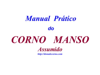 Manual  Prático do CORNO  MANSO Assumido http://donadecorno.com 