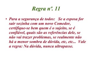 Regra nº. 11 <ul><li>Para a segurança de todos:  Se a esposa for sair sozinha com um novo Comedor, certifique-se bem quem ...