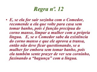 Regra nº. 12 <ul><li>E, se ela for sair sozinha com o Comedor, recomende a ela que volte para casa sem tomar banho, pois é...