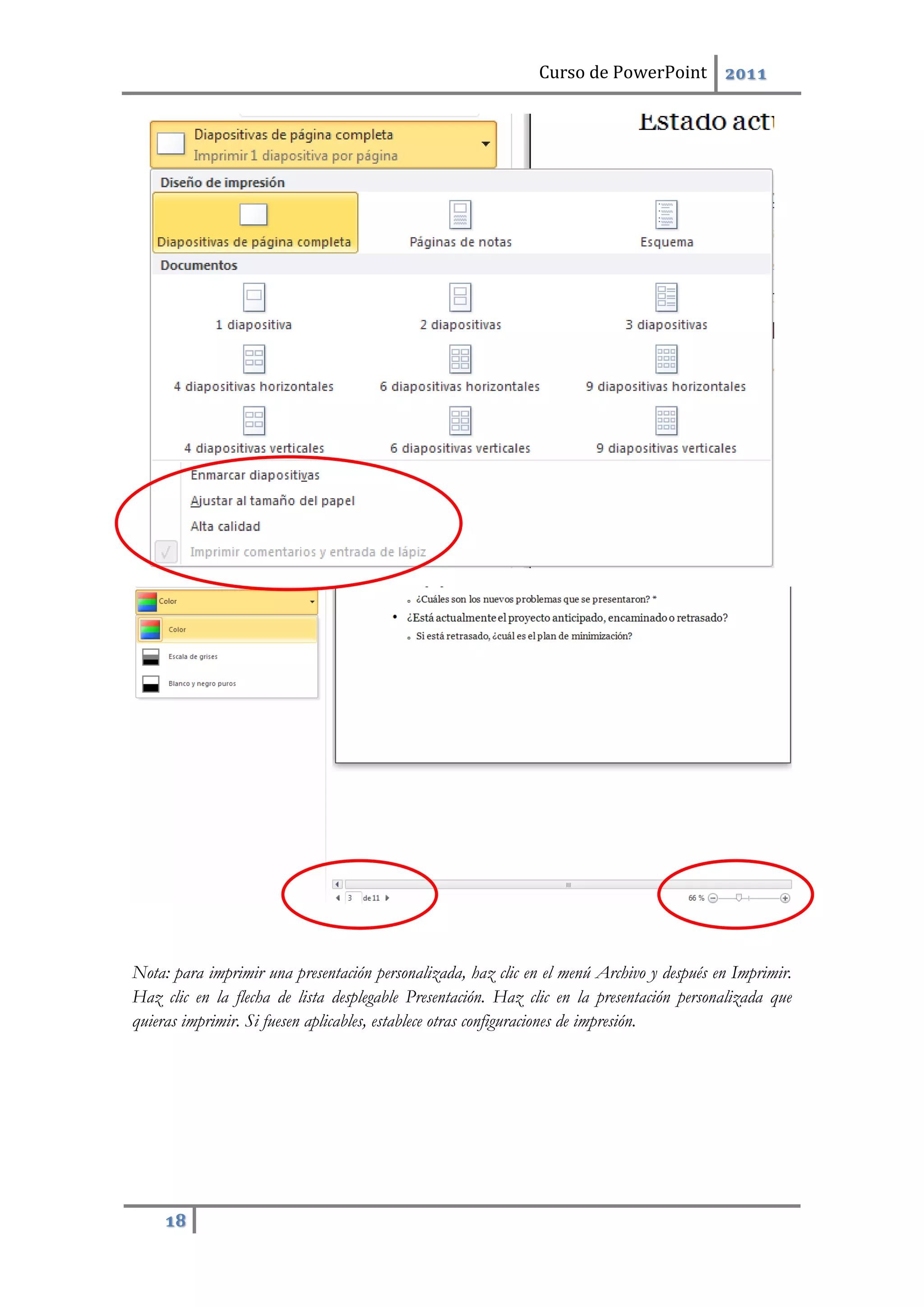 Curso de PowerPoint 2011
18
Nota: para imprimir una presentación personalizada, haz clic en el menú Archivo y después en Imprimir.
Haz clic en la flecha de lista desplegable Presentación. Haz clic en la presentación personalizada que
quieras imprimir. Si fuesen aplicables, establece otras configuraciones de impresión.
 