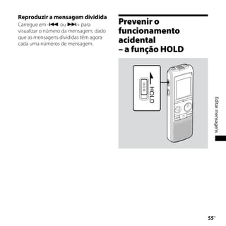 Reproduzir a mensagem dividida
Carregue em - ou + para               Prevenir o
visualizar o número da mensagem, dado   funcionamento
que as mensagens divididas têm agora
cada uma números de mensagem.           acidental
                                        – a função HOLD




                                                               Editar mensagens
                                                          
                                                           PT
 