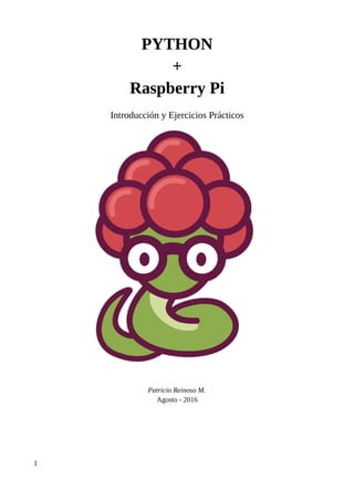 PYTHON
+
Raspberry Pi
Introducción y Ejercicios Prácticos
Patricio Reinoso M.
Agosto - 2016
1
 