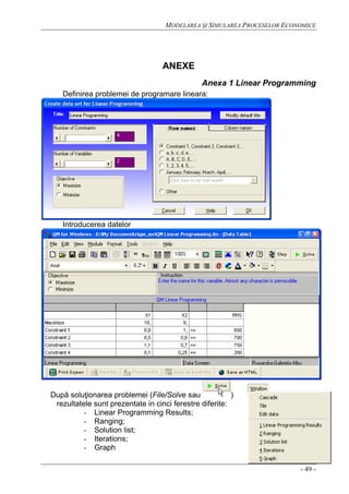 MODELAREA ŞI SIMULAREA PROCESELOR ECONOMICE
- 49 -
ANEXE
Anexa 1 Linear Programming
Definirea problemei de programare line...