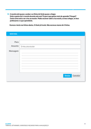 SUGESTÕES DE TRABALHO


  IV - A escola está quase a acabar e as férias de Verão quase a chegar.
      Estás a gostar de ir à escola durante este ano? O que é que gostas mais de aprender? Porquê?
      Conta como está a ser o teu ao escolar. Podes escrever sobre a tua escola, os teus colegas, os teus
      professores e o que aprendeste.

      Escreve o texto nas linhas abaixo. O título já lá está. Não escrevas menos de 5 linhas.




                       O meu ano escolar




QuaREPE                                                                                                     71
TAREFAS, ACTIVIDADES, EXERCÍCIOS E RECURSOS PARA A AVALIAÇÃO | 11 
 