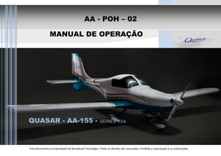 AA - POH – 02
MANUAL DE OPERAÇÃO
QUASAR - AA-155 - SERIES LSA
AIRCRAFT
Este documento é propriedade da Aeroalcool Tecnologia. Todos os direitos são reservados. Proibida a reprodução e ou publicações.
 