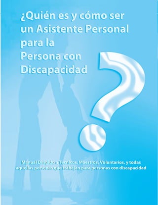¿Quien es y como ser un Asistente Personal para la Persona con Discapacidad?




                                                                               1
 