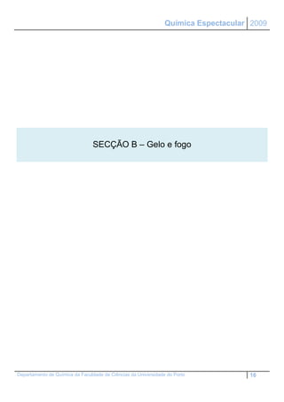 Química Espectacular 2009




                                SECÇÃO B – Gelo e fogo




Departamento de Química da Faculdade de Ciências da Universidade do Porto           16
 