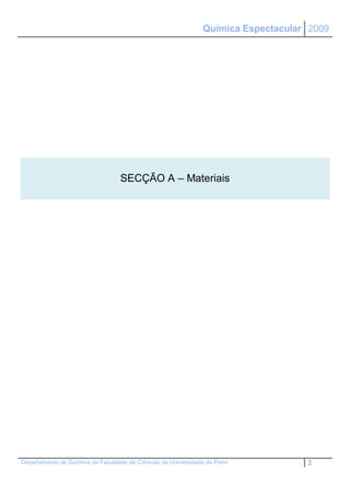 Química Espectacular 2009




                                  SECÇÃO A – Materiais




Departamento de Química da Faculdade de Ciências da Universidade do Porto           2
 