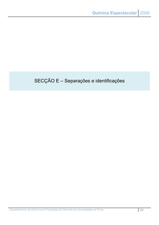 Química Espectacular 2009




                   SECÇÃO E – Separações e identificações




Departamento de Química da Faculdade de Ciências da Universidade do Porto           33
 