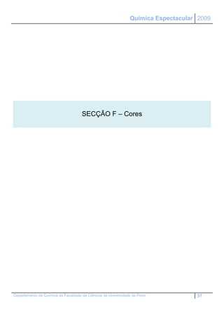 Química Espectacular 2009




                                     SECÇÃO F – Cores




Departamento de Química da Faculdade de Ciências da Universidade do Porto           37
 