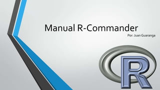 Manual R-Commander
Por: Juan Guaranga

 
