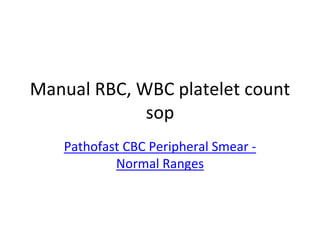 Manual RBC, WBC platelet count
sop
Pathofast CBC Peripheral Smear -
Normal Ranges
 