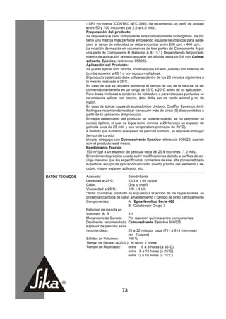 - SP5 y/o norma ICONTEC NTC 3895. Se recomienda un perfil de anclaje
                 entre 50 y 100 micrones (de 2,0 a 4,0 mils).
                 Preparación del producto:
                 Se requiere que cada componente este completamente homogéneo. Se ob-
                 tiene una mezcla más perfecta empleando equipos neumáticos para agita-
                 ción: el rango de velocidad se debe encontrar entre 200 rpm y 400 rpm.
                 La relación de mezcla en volumen es de tres partes de Componente A por
                 una parte de Componente B (Relación A:B :: 3:1). Dependiendo del procedi-
                 miento de aplicación, la mezcla puede ser diluída hasta un 5% con Colma-
                 solvente Epóxico, referencia 958025.
                 Aplicación del Producto:
                 Se puede aplicar con: brocha, rodillo equipo sin aire (Airless) con relación de
                 bomba superior a 60:1 o con equipo multiplural.
                 El producto catalizado debe utilizarse dentro de los 20 minutos siguientes a
                 la mezcla realizada a 25°C.
                 En caso de que se requiere aumentar el tiempo de uso de la mezcla, se re-
                 comienda mantenerla en un rango de 15°C a 20°C antes de su aplicación.
                 Para áreas limitadas o cordones de soldadura o para retoques puntuales se
                 recomienda aplicar con brocha, ésta debe ser de cerda animal y no de
                 nylon.
                 En caso de aplicar capas de acabado tipo Uretano, CoalTar, Epoxicos, Anti-
                 fouling se recomienda no dejar transcurrir más de cinco (5) días contados a
                 partir de la aplicación del producto.
                 El mejor desempeño del producto se obtiene cuando se ha permitido su
                 curado óptimo, el cual se logra como mínima a 24 horas(a un espesor de
                 película seca de 25 mils y una temperatura promedio de 25°C).
                 A medida que aumenta el espesor de película húmeda, se requiere un mayor
                 tiempo de curado.
                 Limpiar el equipo con Colmasolvente Epóxico referencia 958025, cuando
                 aún el producto esté fresco.
                 Rendimiento Teórico
                 150 m²/gal a un espesor de película seca de 25.4 micrones (1.0 mils).
                 El rendimiento práctico puede sufrir modificaciones debido a perfiles de an-
                 claje mayores que los especificados, corrientes de aire, alta porosidad de la
                 superficie, equipo de aplicación utilizado, diseño y forma del elemento a re-
                 cubrir, mayor espesor aplicado, etc.

DATOS TECNICOS   Acabado:                  Semibrillante
                 Densidad a 25oC:          5,03 ± 1,89 kg/gal
                 Color:                    Gris o marfíl
                 Viscosidad a 25oC:        126 ± 4 UK
                 *Nota: cuando el producto es expuesto a la acción de los rayos solares, se
                 presentan cambios de color, amarillamiento y cambio de brillo o entizamiento
                 Componentes:              A: Epoxifenólico Serie 400
                                           B: Catalizador Grupo 3
                 Relación de mezcla en
                 Volumen A: B              3:1
                 Mecanismo de Curado:      Por reacción química entre componentes
                 Disolvente recomendado: Colmasolvente Epóxico 958025
                 Espesor de película seca
                 recomendado:              28 a 32 mils por capa (711 a 813 micrones)
                                           (en 2 capas)
                 Sólidos en Volumen:       100 %
                 Tiempo de Secado (a 25°C): Al tacto: 2 horas
                 Tiempo de Repintado:      entre    6 a 8 horas (a 35°C)
                                           entre 8 a 10 horas (a 25°C)
                                           entre 12 a 18 horas (a 10°C)




                                         73
 