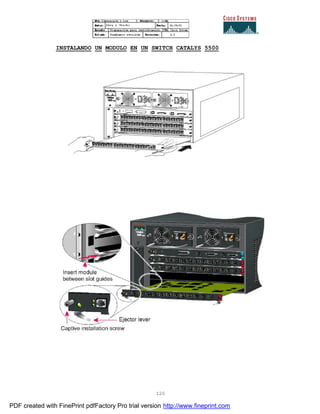 120
INSTALANDO UN MODULO EN UN SWITCH CATALYS 5500
PDF created with FinePrint pdfFactory Pro trial version http://www.fineprint.com
 