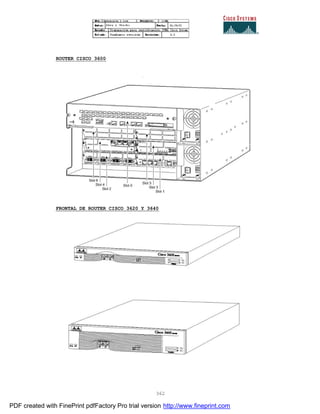 362
ROUTER CISCO 3600
FRONTAL DE ROUTER CISCO 3620 Y 3640
PDF created with FinePrint pdfFactory Pro trial version http://www.fineprint.com
 