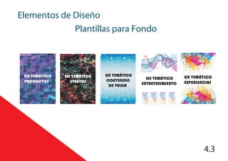 Plantillas para Fondo
Elementos de Diseño
4.3
EJE TEMÁTICO
PRODUCTOS
EJE TEMÁTICO
EVENTOS
EJE TEMÁTICO
CONTENIDO
DE VALOR
EJE TEMÁTICO
ENTRETENIMIENTO
EJE TEMÁTICO
ENTRETENIMIENTO
EJE TEMÁTICO
EXPERIENCIAS
 