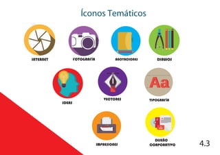 Íconos Temáticos
INTERNET FOTOGRAFÍA ANOTACIONES DIBUJOS
IDEAS
VECTORES TIPOGRAFÍA
IMPRESIONES
DISEÑO
CORPORATIVO 4.3
 